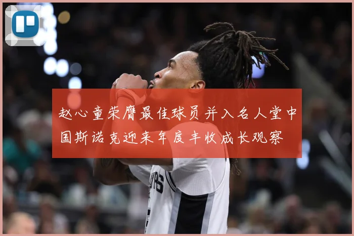 赵心童荣膺最佳球员并入名人堂中国斯诺克迎来年度丰收成长观察