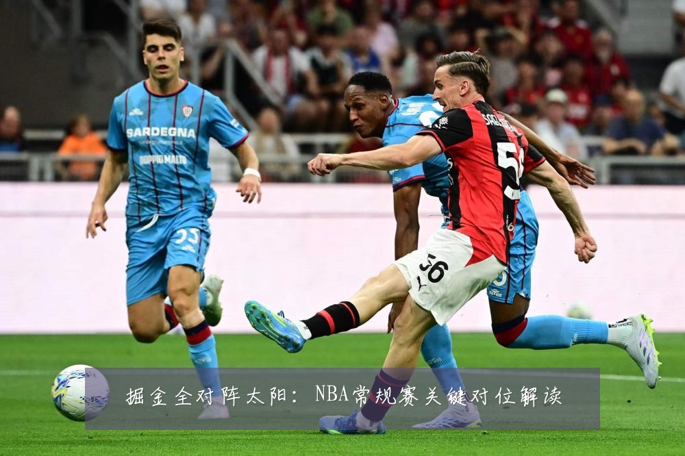 掘金全对阵太阳：NBA常规赛关键对位解读